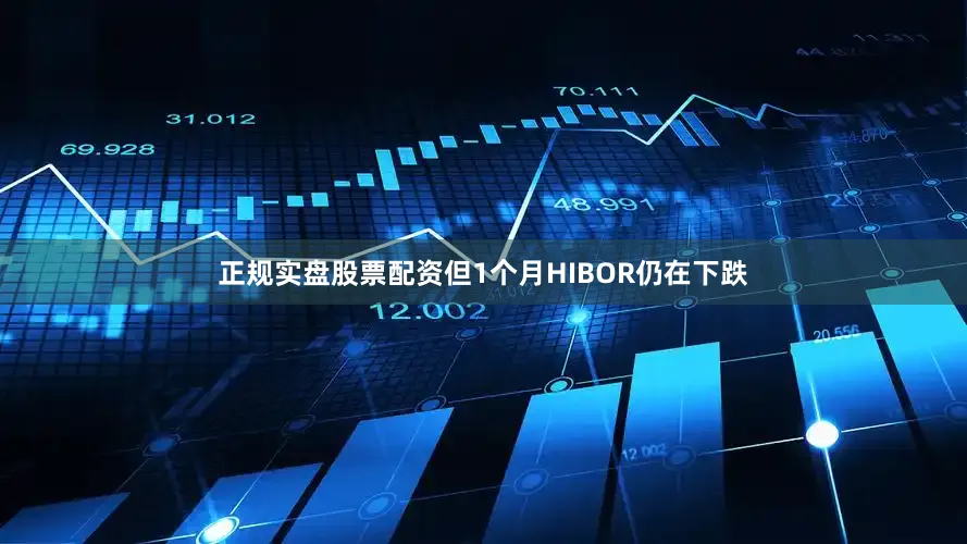 正规实盘股票配资但1个月HIBOR仍在下跌