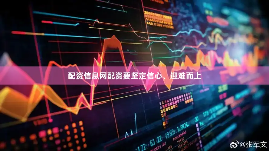 配资信息网配资要坚定信心、迎难而上