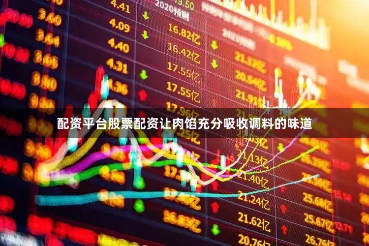配资平台股票配资让肉馅充分吸收调料的味道