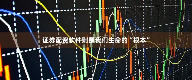 证券配资软件则是我们生命的“根本”