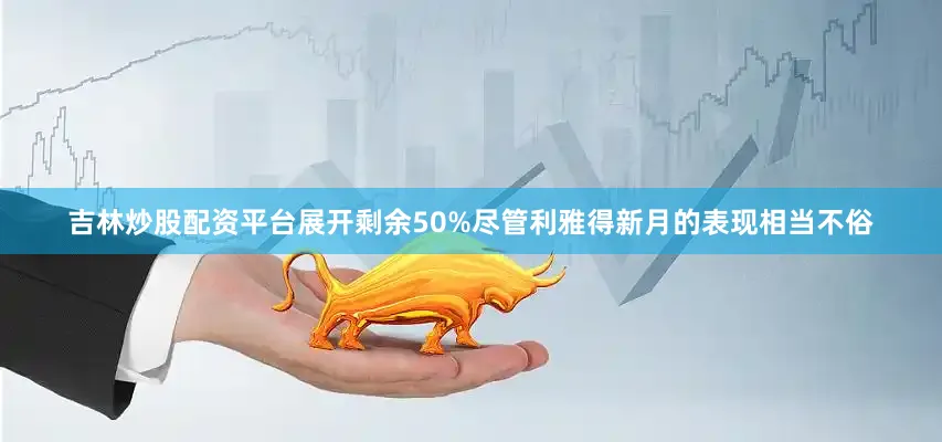 吉林炒股配资平台展开剩余50%尽管利雅得新月的表现相当不俗