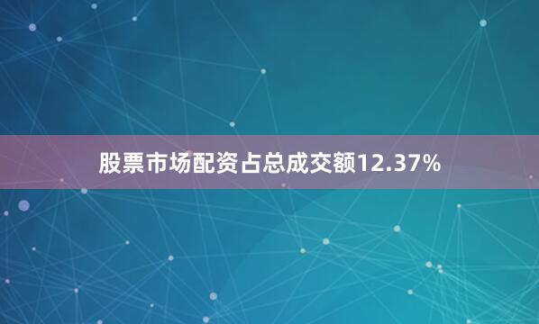 股票市场配资占总成交额12.37%