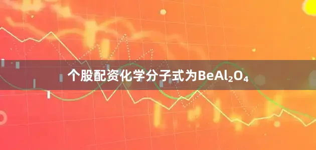 个股配资化学分子式为BeAl₂O₄
