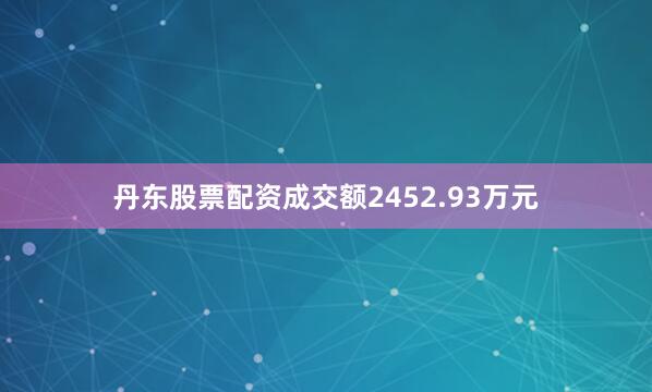 丹东股票配资成交额2452.93万元