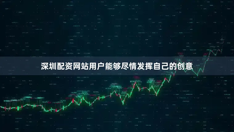 深圳配资网站用户能够尽情发挥自己的创意