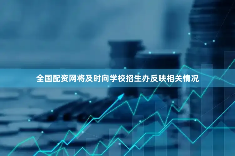 全国配资网将及时向学校招生办反映相关情况