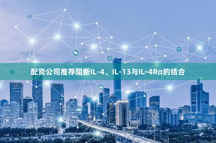 配资公司推荐阻断IL-4、IL-13与IL-4Rα的结合